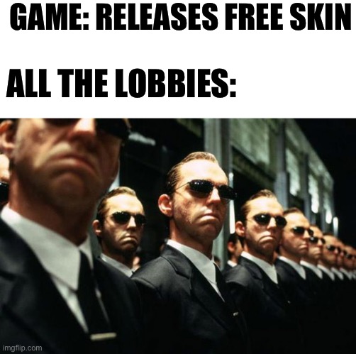 multiple agent smiths from the matrix | GAME: RELEASES FREE SKIN; ALL THE LOBBIES: | image tagged in multiple agent smiths from the matrix | made w/ Imgflip meme maker
