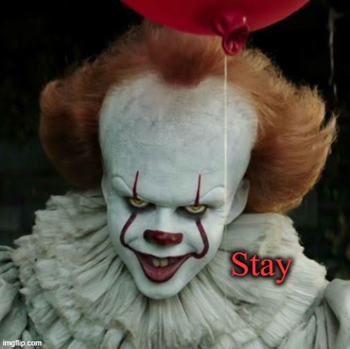 Pennywise | Stay | image tagged in pennywise | made w/ Imgflip meme maker