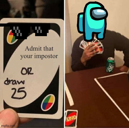 UNO Draw 25 Cards Meme | Admit that your impostor | image tagged in memes,uno draw 25 cards | made w/ Imgflip meme maker