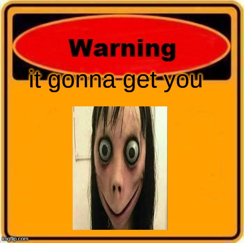 Warning Sign | it gonna get you | image tagged in memes,warning sign | made w/ Imgflip meme maker