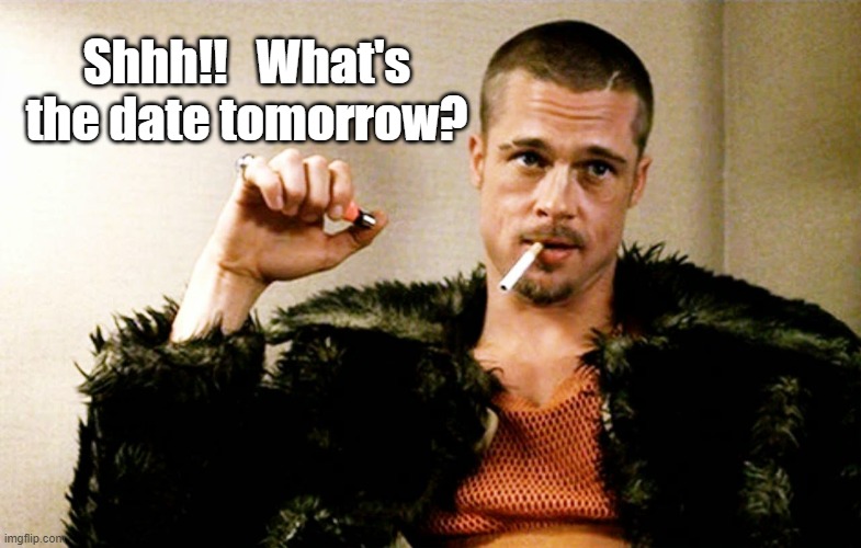 tyler durden | Shhh!!   What's the date tomorrow? | image tagged in tyler durden,friday the 13th | made w/ Imgflip meme maker