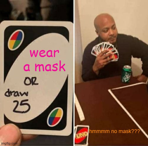 covid 19 | wear a mask; hmmmm no mask??? | image tagged in memes,uno draw 25 cards | made w/ Imgflip meme maker