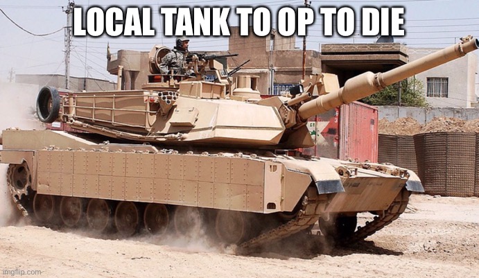 LOCAL TANK TO OP TO DIE | made w/ Imgflip meme maker