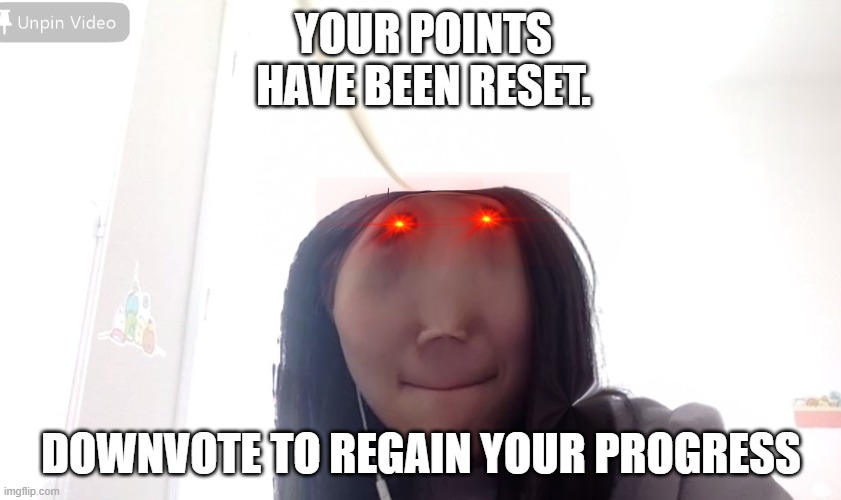 your points have been reset | YOUR POINTS HAVE BEEN RESET. DOWNVOTE TO REGAIN YOUR PROGRESS | image tagged in oof | made w/ Imgflip meme maker