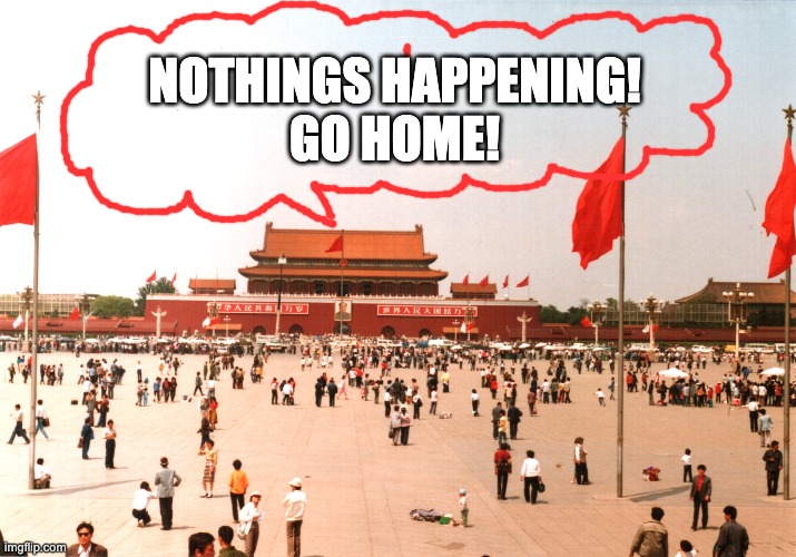 Nothing is going to happen | NOTHINGS HAPPENING!
GO HOME! | image tagged in may 1989 nothing happened here,nothing,happening | made w/ Imgflip meme maker