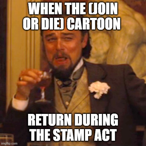 Laughing Leo | WHEN THE (JOIN OR DIE) CARTOON; RETURN DURING THE STAMP ACT | image tagged in memes,laughing leo | made w/ Imgflip meme maker