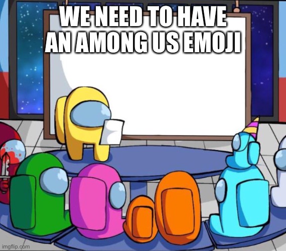 petition for emoji | WE NEED TO HAVE AN AMONG US EMOJI | image tagged in among us presentation | made w/ Imgflip meme maker