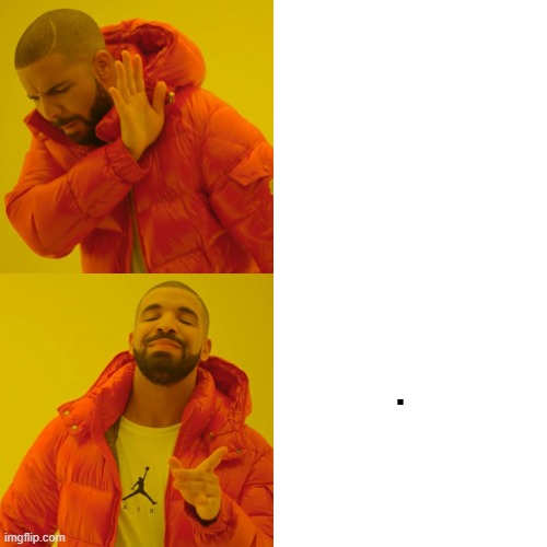 dot | . | image tagged in memes,drake hotline bling | made w/ Imgflip meme maker