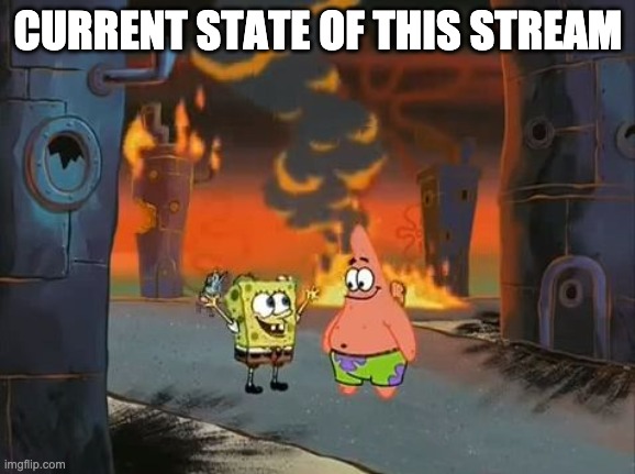 "We did it, Patrick! We saved the City!" | CURRENT STATE OF THIS STREAM | image tagged in we did it patrick we saved the city | made w/ Imgflip meme maker