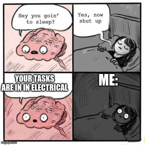 Electrical sucks | ME:; YOUR TASKS ARE IN IN ELECTRICAL | image tagged in hey you going to sleep | made w/ Imgflip meme maker