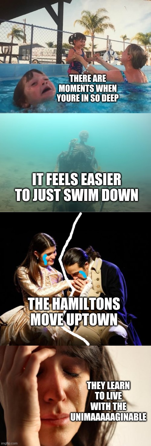 THERE ARE MOMENTS WHEN YOURE IN SO DEEP; IT FEELS EASIER TO JUST SWIM DOWN; THE HAMILTONS MOVE UPTOWN; THEY LEARN TO LIVE WITH THE UNIMAAAAAGINABLE | image tagged in swimming pool kids,that would be enough,memes,first world problems | made w/ Imgflip meme maker