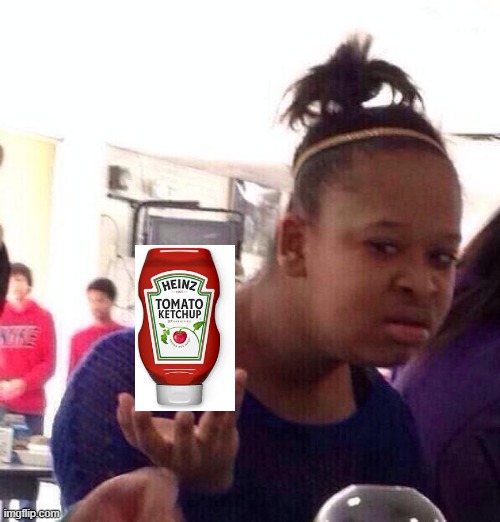Here's your ketchup! | image tagged in memes,black girl wat | made w/ Imgflip meme maker
