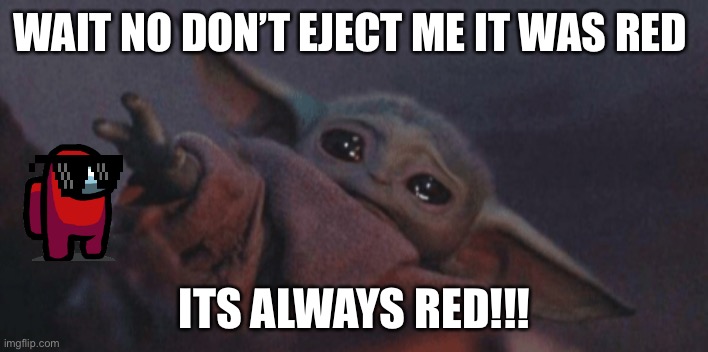 Baby yoda cry | WAIT NO DON’T EJECT ME IT WAS RED; ITS ALWAYS RED!!! | image tagged in baby yoda cry | made w/ Imgflip meme maker