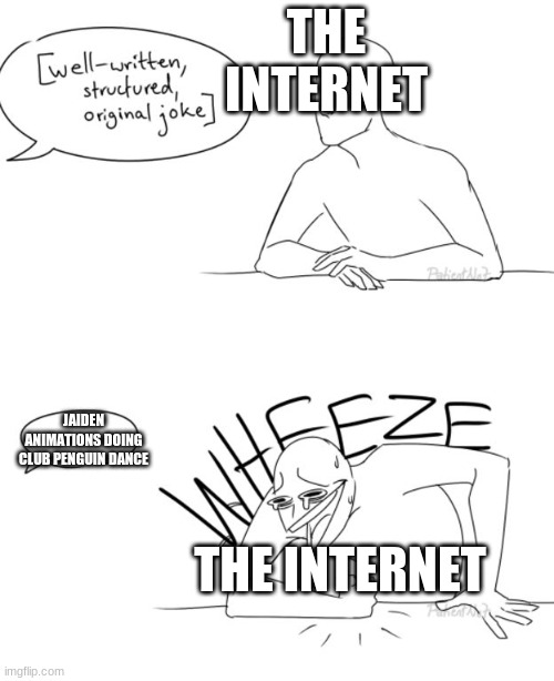 COMEDY 99999999% | THE INTERNET; JAIDEN ANIMATIONS DOING CLUB PENGUIN DANCE; THE INTERNET | image tagged in wheeze | made w/ Imgflip meme maker