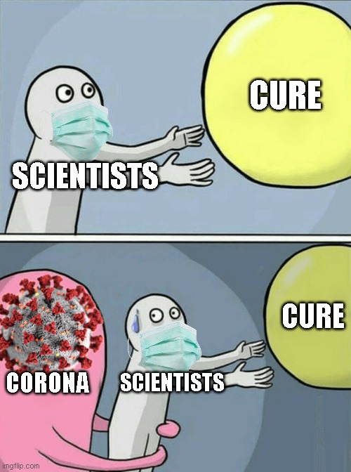 Running Away Balloon | CURE; SCIENTISTS; CURE; CORONA; SCIENTISTS | image tagged in memes,running away balloon | made w/ Imgflip meme maker