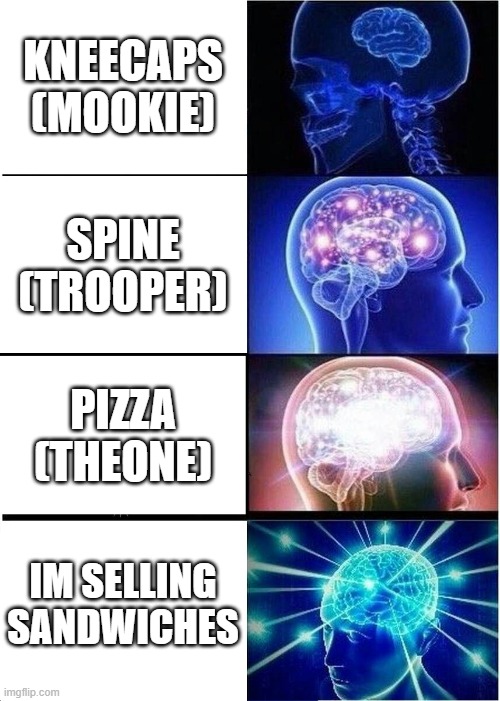 moneh, and yes i have mookie sandwich, limited edition! | KNEECAPS (MOOKIE); SPINE (TROOPER); PIZZA (THEONE); IM SELLING SANDWICHES | image tagged in memes,expanding brain | made w/ Imgflip meme maker