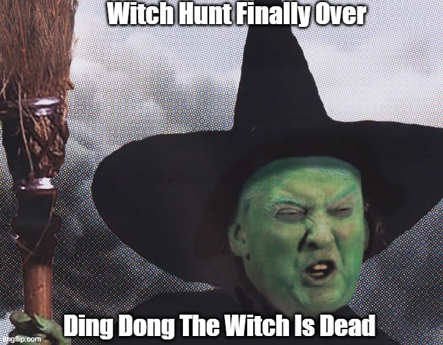 "Witch Hung Finally Over" | Witch Hunt Finally Over; Ding Dong The Witch Is Dead | image tagged in witch hunt,trump,ding dong,bingo | made w/ Imgflip meme maker