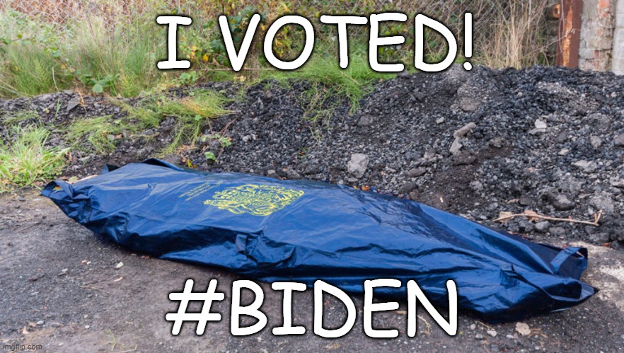 Biden's votes tallied! | I VOTED! #BIDEN | image tagged in body bag | made w/ Imgflip meme maker
