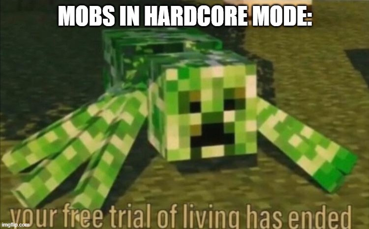 Your Free Trial of Living Has Ended | MOBS IN HARDCORE MODE: | image tagged in your free trial of living has ended | made w/ Imgflip meme maker