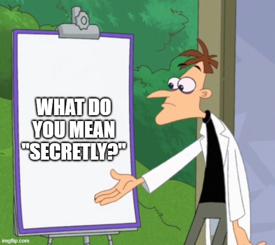 Dr D white board | WHAT DO YOU MEAN "SECRETLY?" | image tagged in dr d white board | made w/ Imgflip meme maker