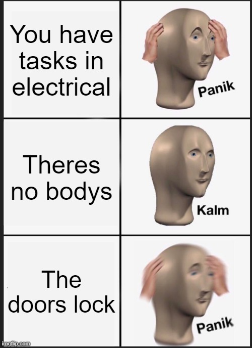 Panik Kalm Panik | You have tasks in electrical; Theres no bodys; The doors lock | image tagged in memes,panik kalm panik,among us | made w/ Imgflip meme maker