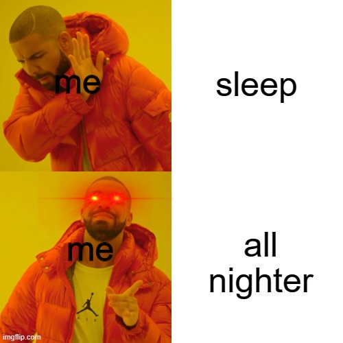 Drake Hotline Bling Meme | sleep; me; all nighter; me | image tagged in memes,drake hotline bling | made w/ Imgflip meme maker