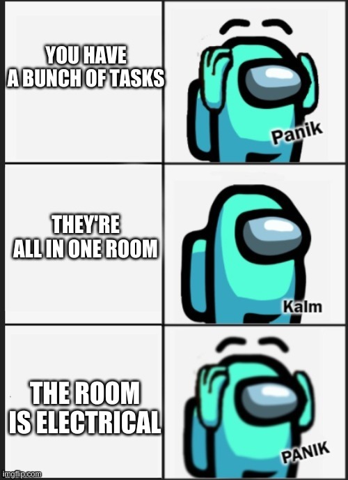 Panik Kalm Panik Among Us | YOU HAVE A BUNCH OF TASKS; THEY'RE ALL IN ONE ROOM; THE ROOM IS ELECTRICAL | image tagged in panik kalm panik among us | made w/ Imgflip meme maker