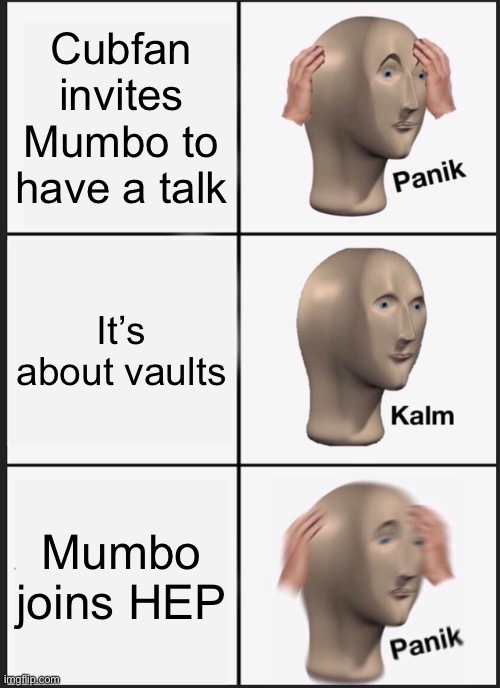 HermitCraft problems 7 | Cubfan invites Mumbo to have a talk; It’s about vaults; Mumbo joins HEP | image tagged in memes,panik kalm panik | made w/ Imgflip meme maker