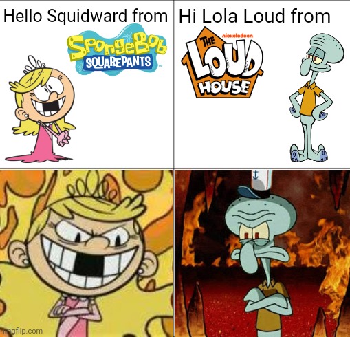 Of course, they did the same thing. Because they have "NO SOUL!" | Hello Squidward from; Hi Lola Loud from | image tagged in the loud house,spongebob,squidward,memes,oh please i have no soul,i have no soul | made w/ Imgflip meme maker