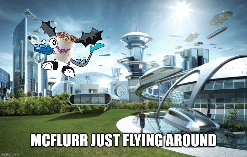 Futuristic Utopia | MCFLURR JUST FLYING AROUND | image tagged in futuristic utopia | made w/ Imgflip meme maker