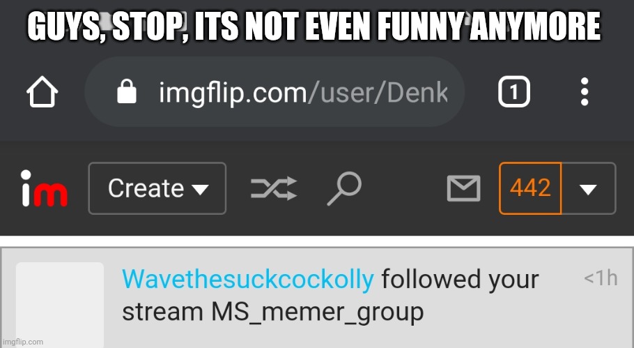 GUYS, STOP, ITS NOT EVEN FUNNY ANYMORE | made w/ Imgflip meme maker