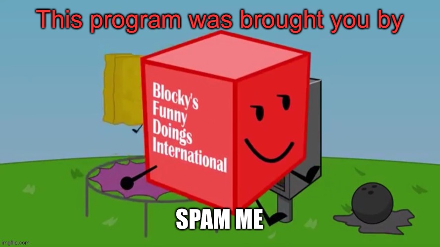 This Program is brought you by BFDI | SPAM ME | image tagged in this program is brought you by bfdi | made w/ Imgflip meme maker