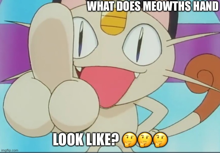 Meowth? | WHAT DOES MEOWTHS HAND; LOOK LIKE? 🤔🤔🤔 | image tagged in middle finger,meowth,pokemon | made w/ Imgflip meme maker