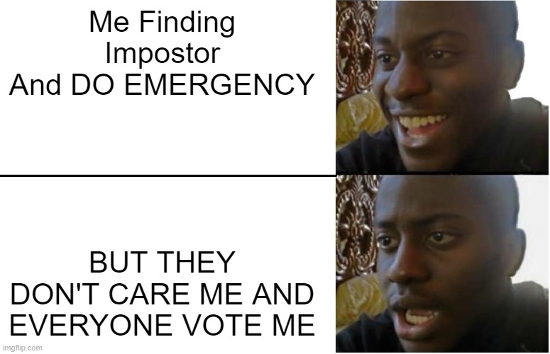 I HATE WHEN THIS HAPPEND | Me Finding Impostor And DO EMERGENCY; BUT THEY DON'T CARE ME AND EVERYONE VOTE ME | image tagged in disappointed black guy | made w/ Imgflip meme maker