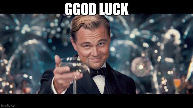 Good Luck! | GGOD LUCK | image tagged in good luck | made w/ Imgflip meme maker