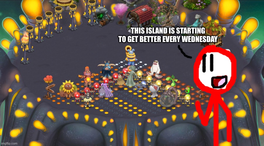 Stickdanny plays My Singing Monsters:back to Light Island | THIS ISLAND IS STARTING TO GET BETTER EVERY WEDNESDAY | image tagged in stickdanny,my singing monsters,ocs,memes | made w/ Imgflip meme maker