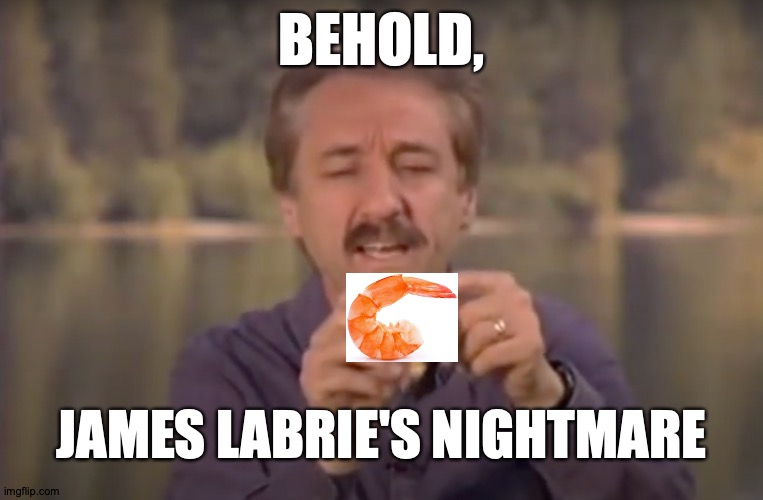 All Would Perish In The Name of Shrimp | BEHOLD, JAMES LABRIE'S NIGHTMARE | image tagged in behold x nightmare,memes,food,poison,singer | made w/ Imgflip meme maker