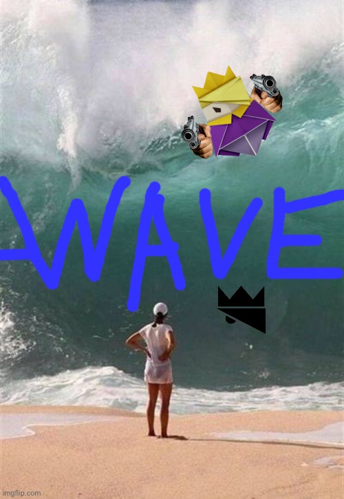 Wave | image tagged in wave | made w/ Imgflip meme maker