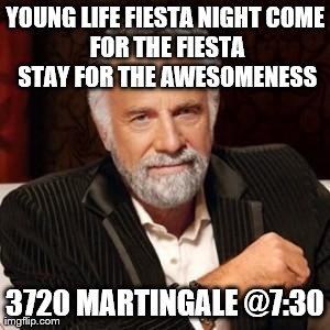 YOUNG LIFE FIESTA NIGHT
COME FOR THE FIESTA STAY FOR THE AWESOMENESS 3720 MARTINGALE @7:30 | made w/ Imgflip meme maker