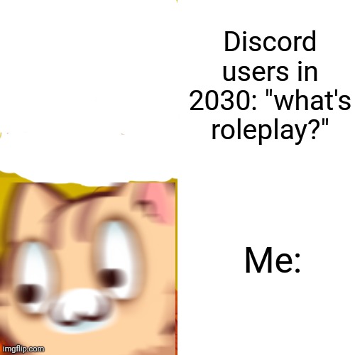 Roleplay be disappearin- | Discord users in 2030: "what's roleplay?"; Me: | image tagged in cats,roleplaying | made w/ Imgflip meme maker