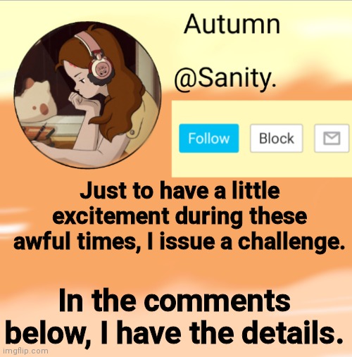 Sanity announcement lol hee hee | Just to have a little excitement during these awful times, I issue a challenge. In the comments below, I have the details. | image tagged in sanity announcement lol hee hee | made w/ Imgflip meme maker