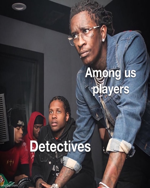 Detectives | image tagged in among us | made w/ Imgflip meme maker