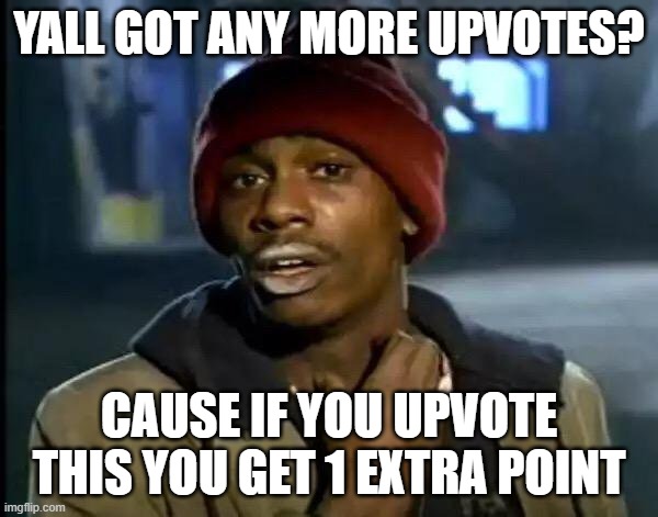 Points | YALL GOT ANY MORE UPVOTES? CAUSE IF YOU UPVOTE THIS YOU GET 1 EXTRA POINT | image tagged in memes,y'all got any more of that | made w/ Imgflip meme maker