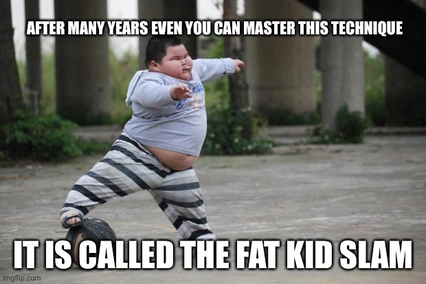 Soccer | AFTER MANY YEARS EVEN YOU CAN MASTER THIS TECHNIQUE; IT IS CALLED THE FAT KID SLAM | image tagged in soccer | made w/ Imgflip meme maker