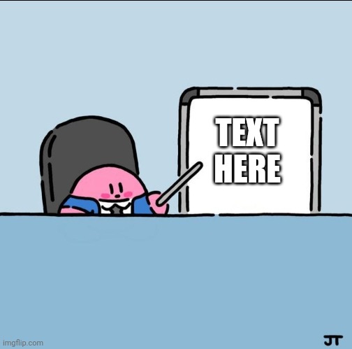 I did a thing, have it | TEXT HERE | image tagged in kirby board | made w/ Imgflip meme maker