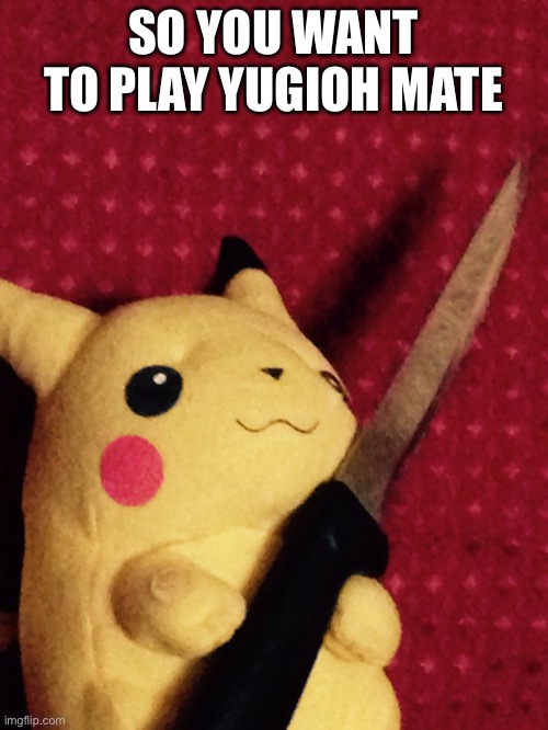PIKACHU learned STAB! | SO YOU WANT TO PLAY YUGIOH MATE | image tagged in pikachu learned stab | made w/ Imgflip meme maker