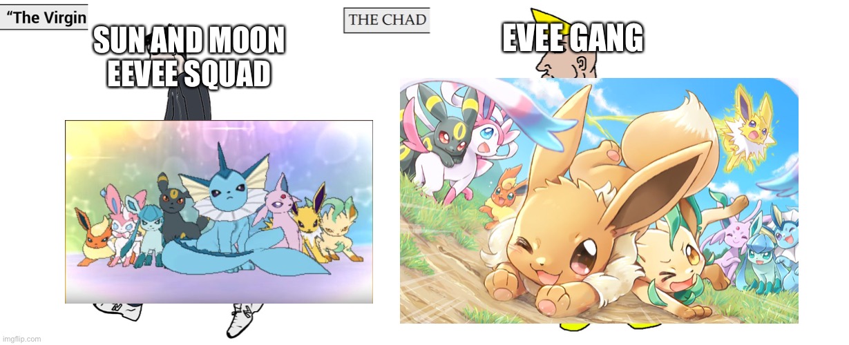 It’s just so much better! | SUN AND MOON EEVEE SQUAD; EVEE GANG | image tagged in virgin and chad | made w/ Imgflip meme maker