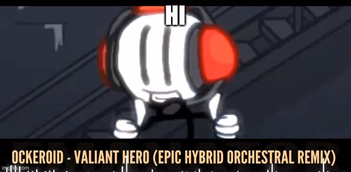 yeet | HI | image tagged in valiant hero epic hybrid orchestral remix 2 | made w/ Imgflip meme maker