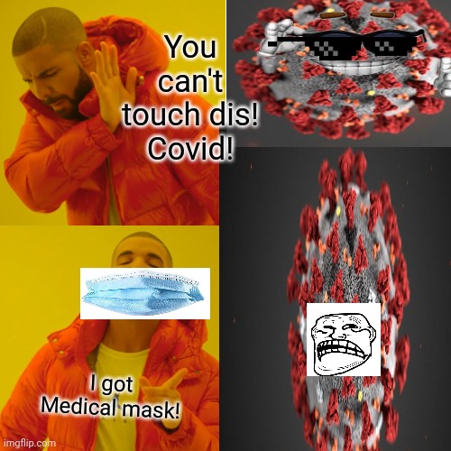 Covid 19 weakness | You can't touch dis! Covid! I got Medical mask! | image tagged in covid-19,mask,2020,2020 sucks | made w/ Imgflip meme maker