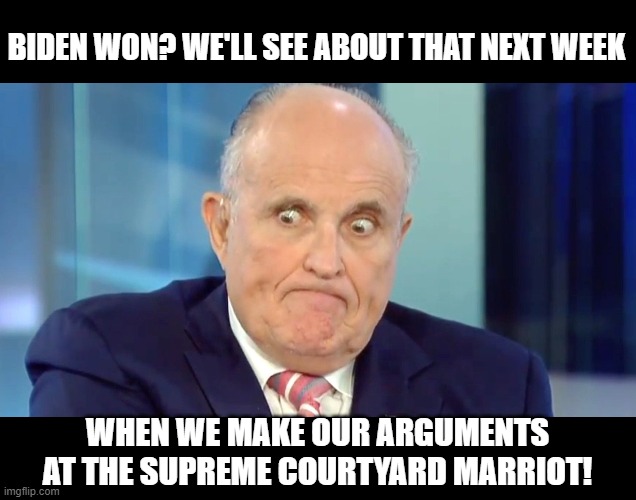 Rudy "Crazy Eyes" Giuliani | BIDEN WON? WE'LL SEE ABOUT THAT NEXT WEEK; WHEN WE MAKE OUR ARGUMENTS AT THE SUPREME COURTYARD MARRIOT! | image tagged in rudy crazy eyes giuliani | made w/ Imgflip meme maker